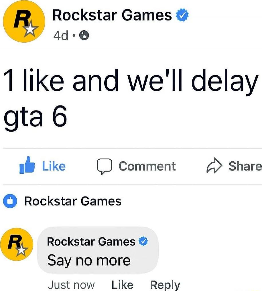 1 like and we'll delay gta 6

Say no more