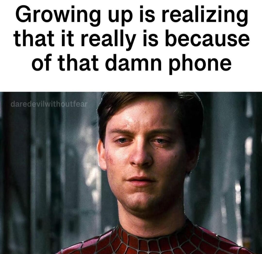 Growing up is realizing that it really is because of that damn phone