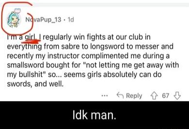 NYvaPup_1 mraairl regularly win fights at our club in everything from sabre to longsword to messer and recently my instructor complimented me during a smallsword bought for not letting me get away with my bullshit so seems girls absolutely can do swords and well QuELN