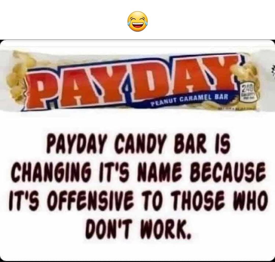 PAYDAY CANDY BAR 15 CHANGING ITS NAME BECAUSE ITS OFFENSIVE TO THOSE WHO DONT WORK