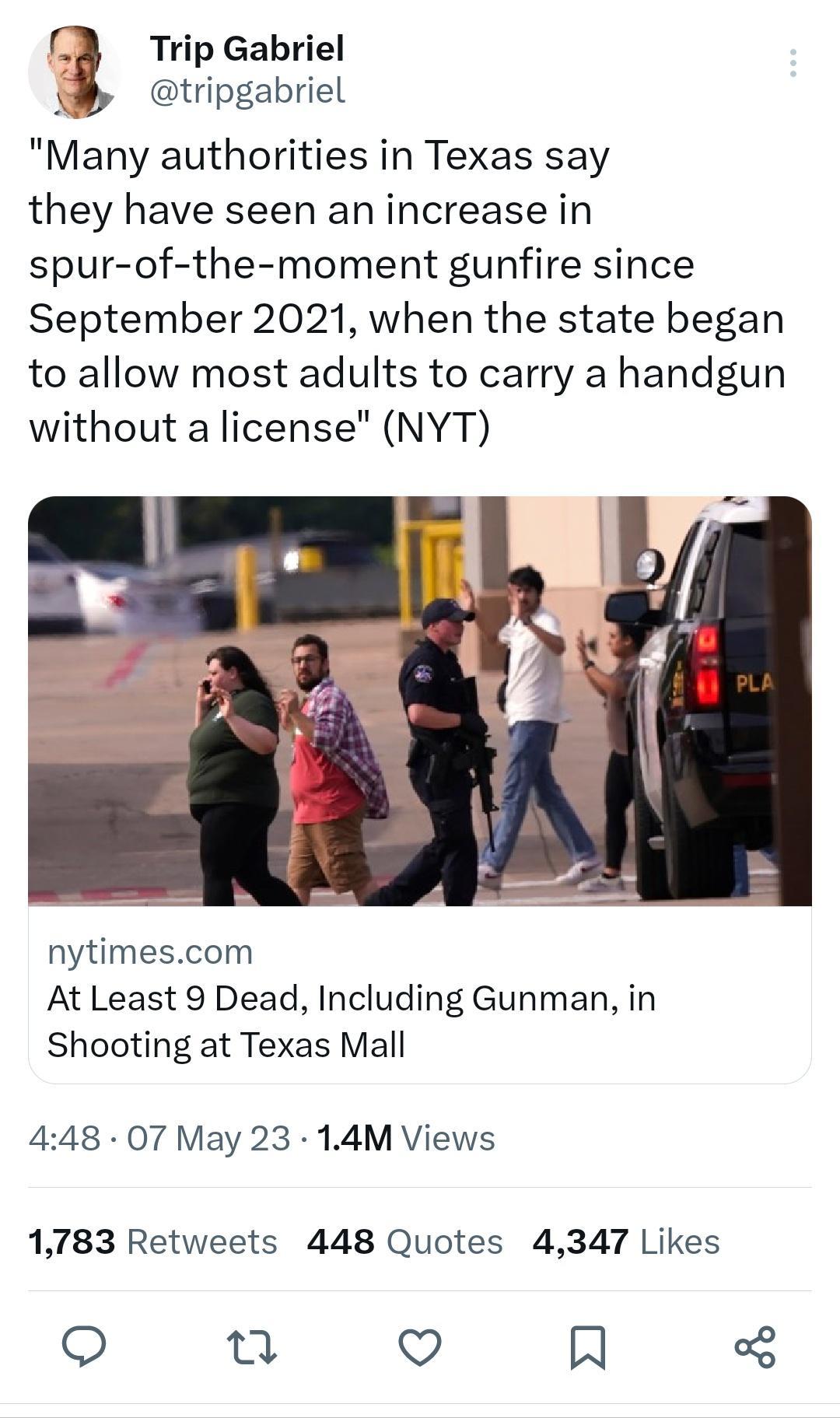 Trip Gabriel tripgabriel Many authorities in Texas say they have seen an increase in spur of the moment gunfire since September 2021 when the state began to allow most adults to carry a handgun without a license NYT nytimescom At Least 9 Dead Including Gunman in Shooting at Texas Mall 448 07 May 23 14M Views 1783 Retweets 448 Quotes 4347 Likes 5 Q R