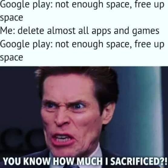 oogle play not enough space free up space Me delete almost all apps and games Google play not enough space free up space YOU KNOW HOW rl__ 1 SACRIFICED