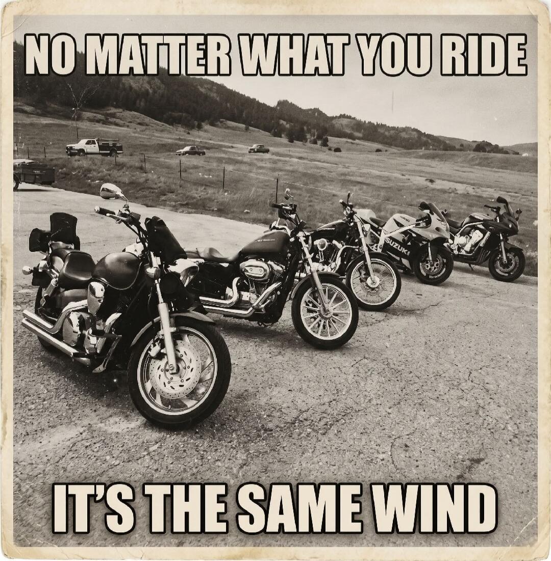 NO MATTER WHAT YOU RIDE IT'S THE SAME WIND