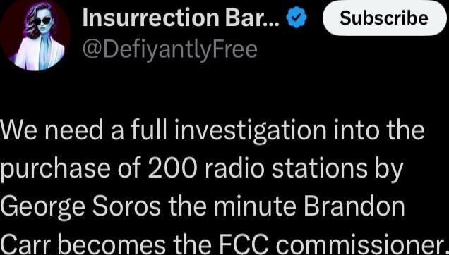 kii Insurrection Bar DefiyantlyFree We need a full investigation into the purchase of 200 radio stations by George Soros the minute Brandon Carr becomes the FCC commissioner