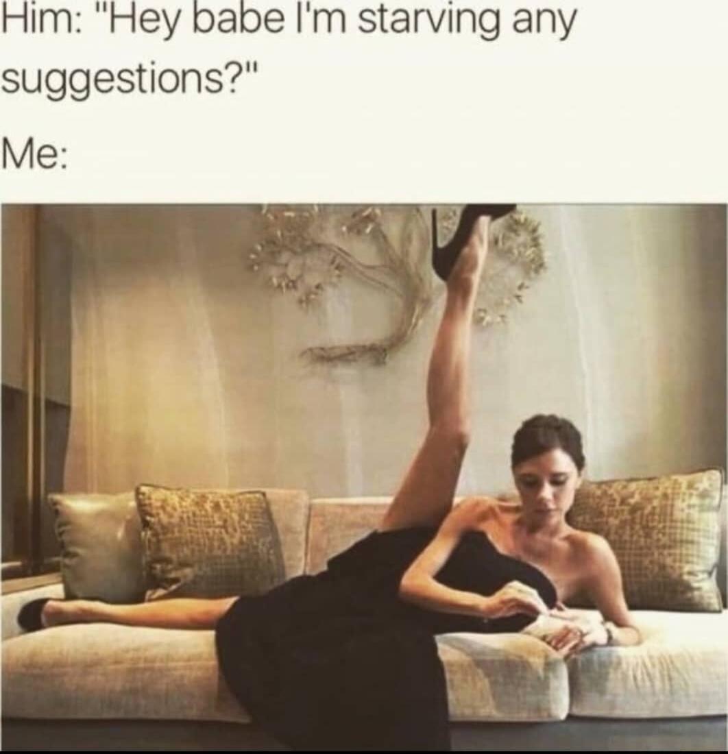 Him Hey babe Im starving any suggestions Me