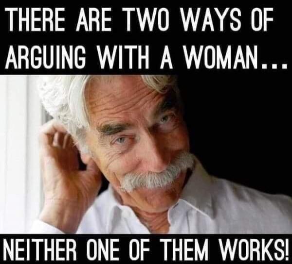 THERE ARE TWO WAYS OF ARGUING WITH A WOMAN... NEITHER ONE OF THEM WORKS!