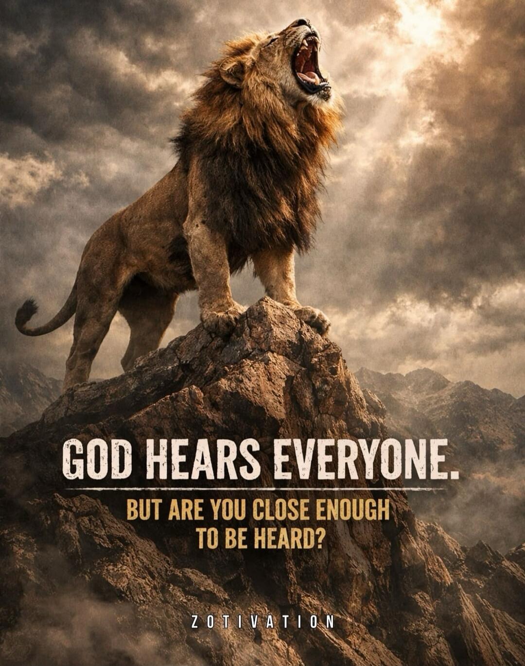 GOD HEARS EVERYONE. BUT ARE YOU CLOSE ENOUGH TO BE HEARD? ZOTIVATION
