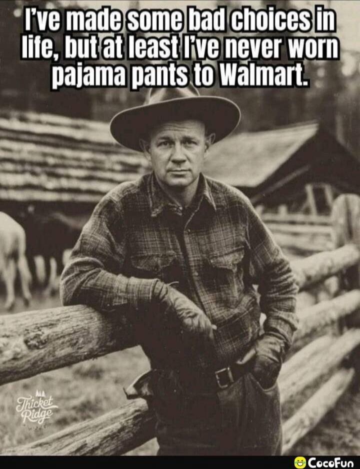 I've made some bad choices in life, but at least I've never worn pajama pants to Walmart.