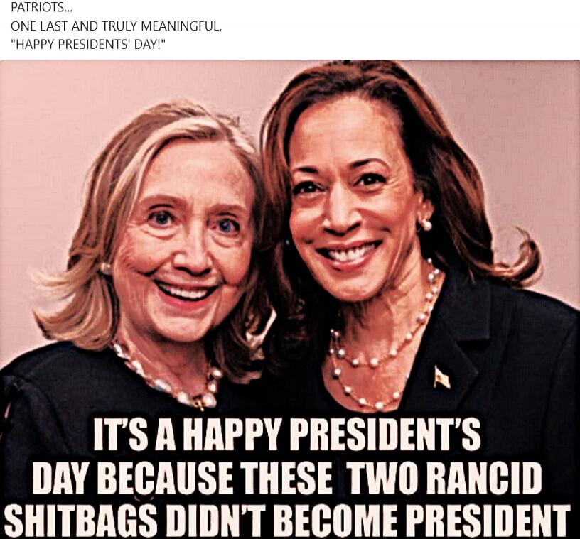 IT'S A HAPPY PRESIDENT'S DAY BECAUSE THESE TWO RANCID SHITBAGS DIDN'T BECOME PRESIDENT