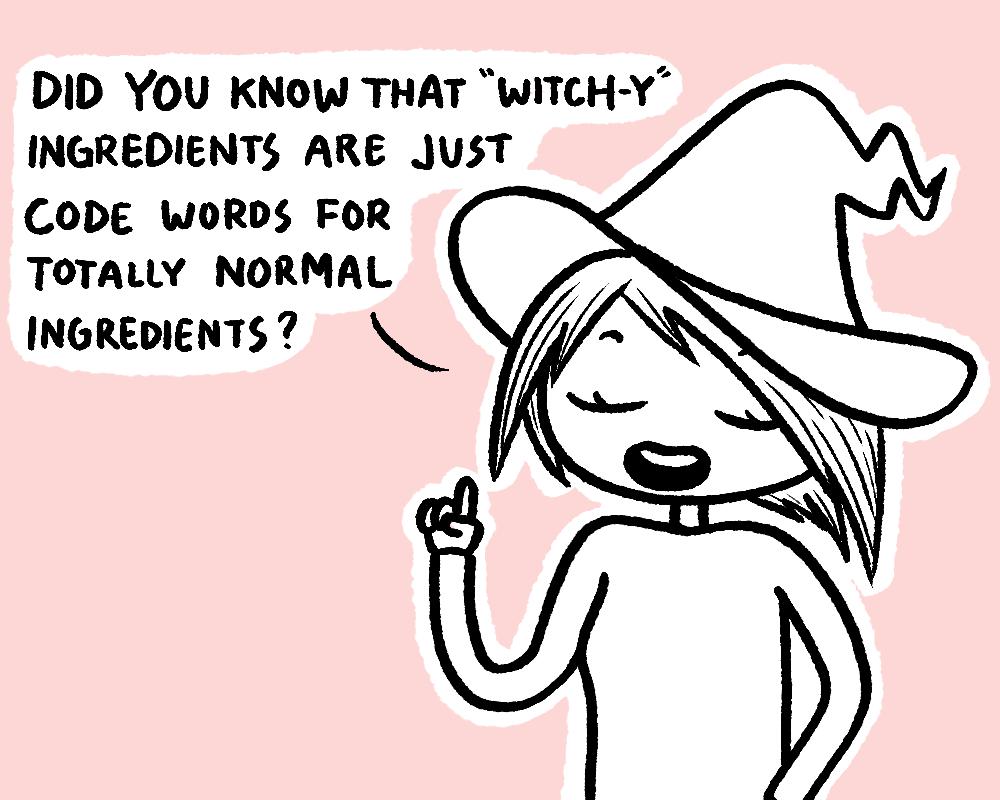 DID YOU KNOW THAT WITCH Y INGREDIENTS ARE JusT CODE WORDS FOR ToTrAaLlY NORMAL INGREDIENTS 7