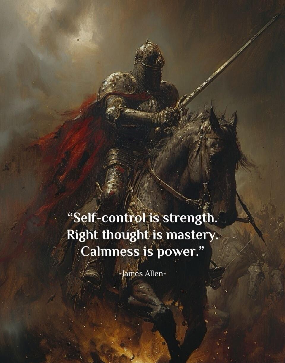 Self-control is strength. Right thought is mastery. Calmness is power. -James Allen-