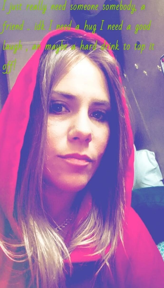 I just really need someone somebody a friend .. id I need a hug I need a good laugh .. or maybe a hard drink to tap it off