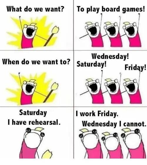 What do we want When do we want to Saturday I have rehearsal To play board games 7 3 1 Wednesday Saturday Friday Tl Ly work Friday Wednesday cannot 1000