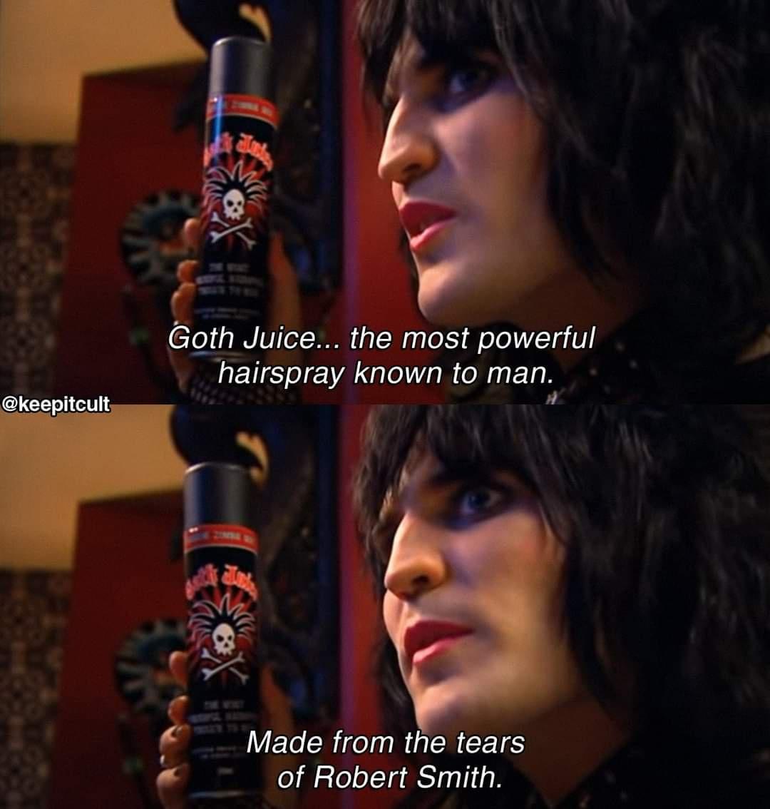 ks Goth Juice the most powerful hairspray known to man om the tears of Robert Smith