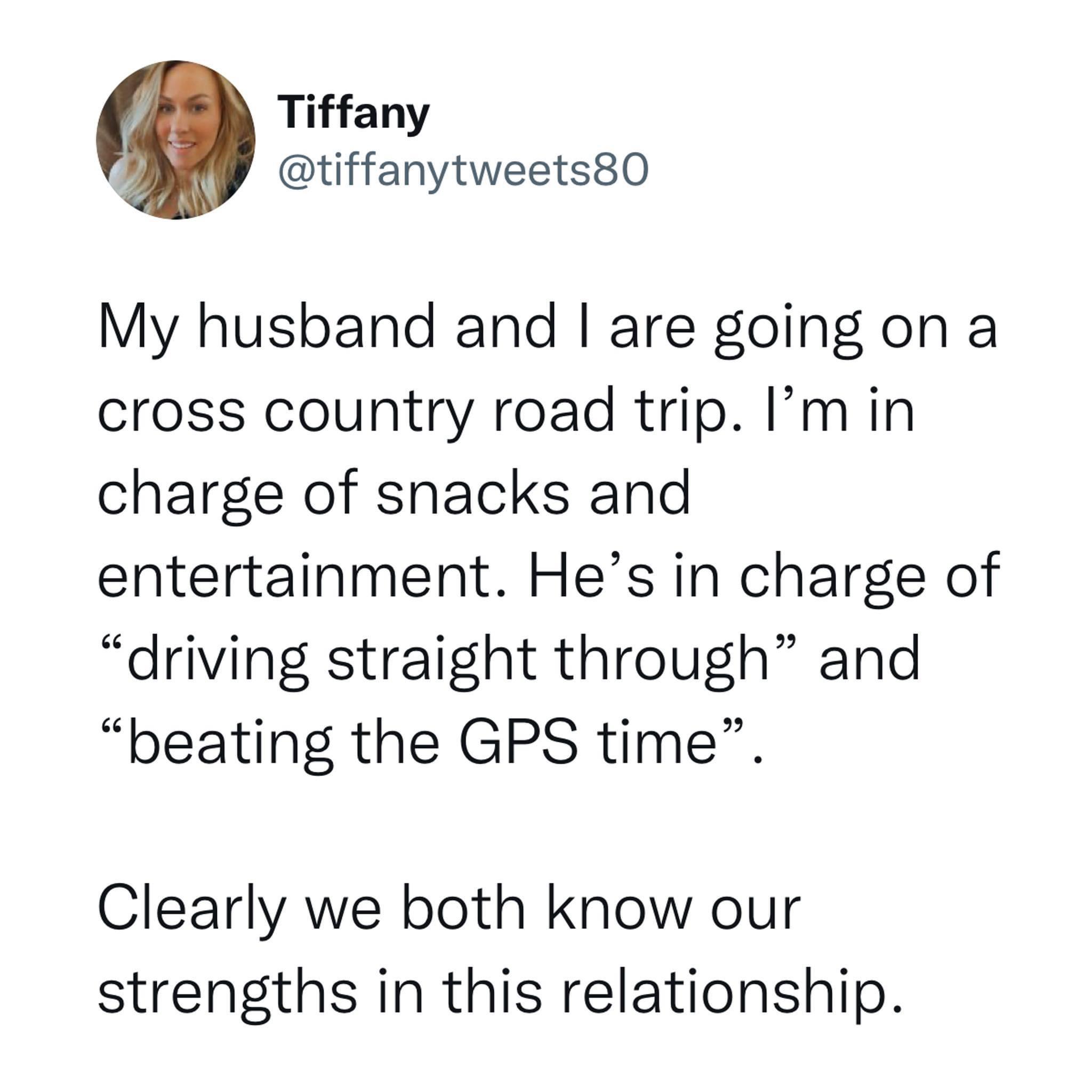 Tiffany tiffanytweets80 My husband and are going on a cross country road trip Im in charge of snacks and entertainment Hes in charge of driving straight through and beating the GPS time Clearly we both know our strengths in this relationship