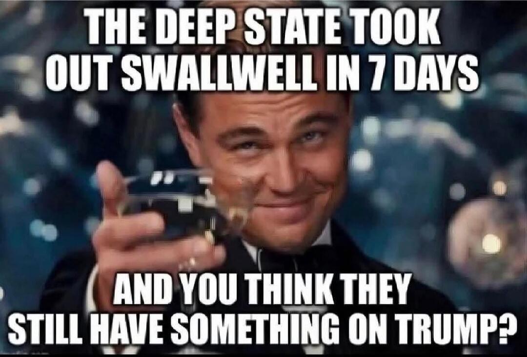 THE DEEP STATE TOOK OUT SWALLWELL IN 7 DAYS AND YOU THINK THEY STILL HAVE SOMETHING ON TRUMP?