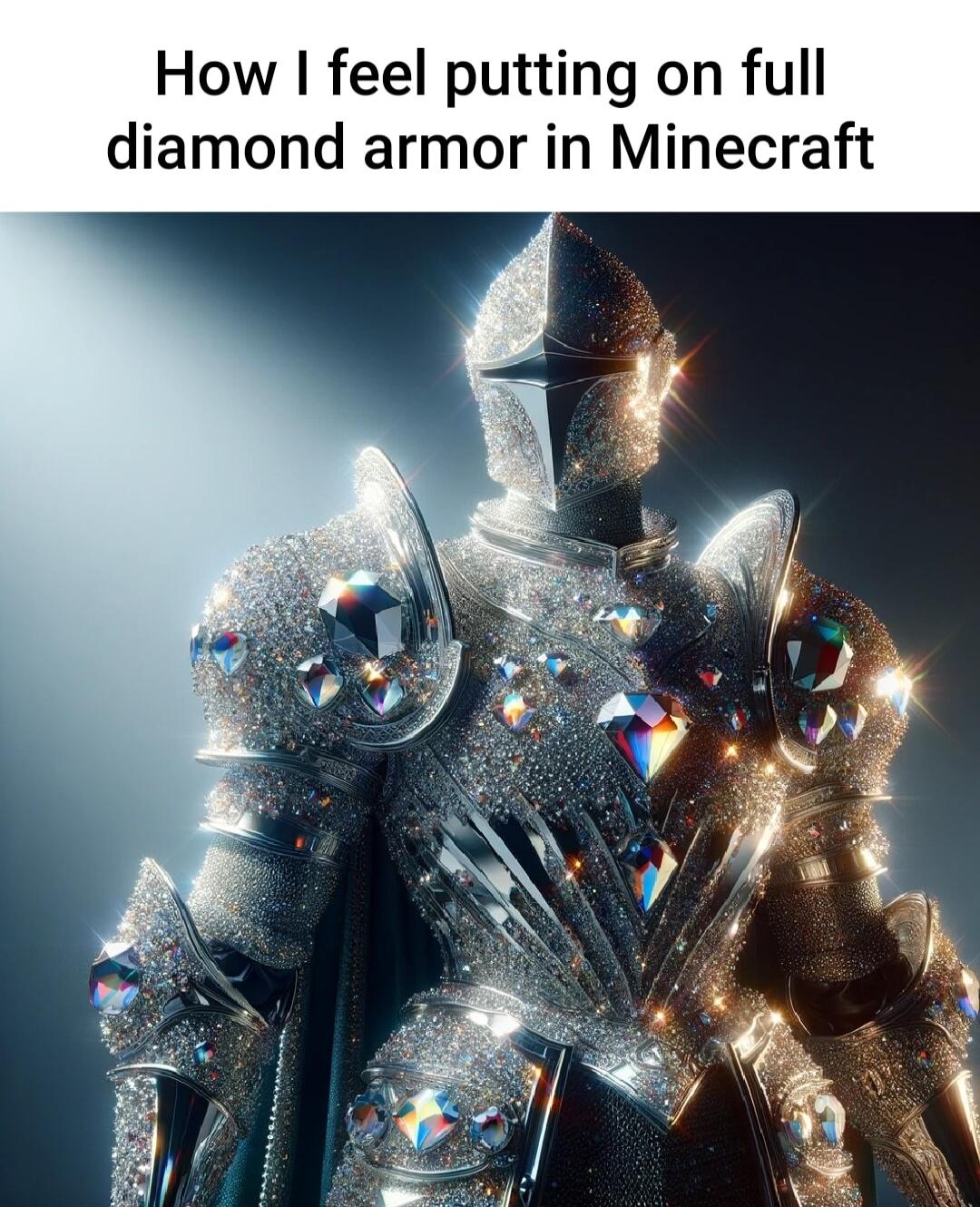 How I feel putting on full diamond armor in Minecraft