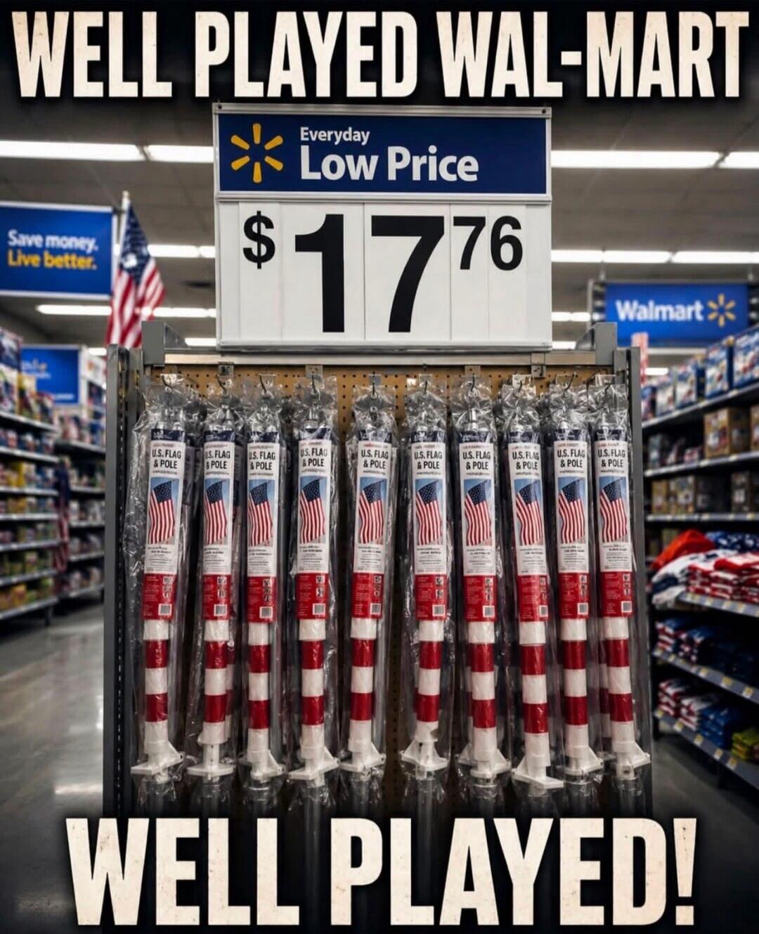 WELL PLAYED WAL-MART Everyday Low Price $1776 U.S. FLAG & POLE Save money. Live better. Walmart WELL PLAYED!