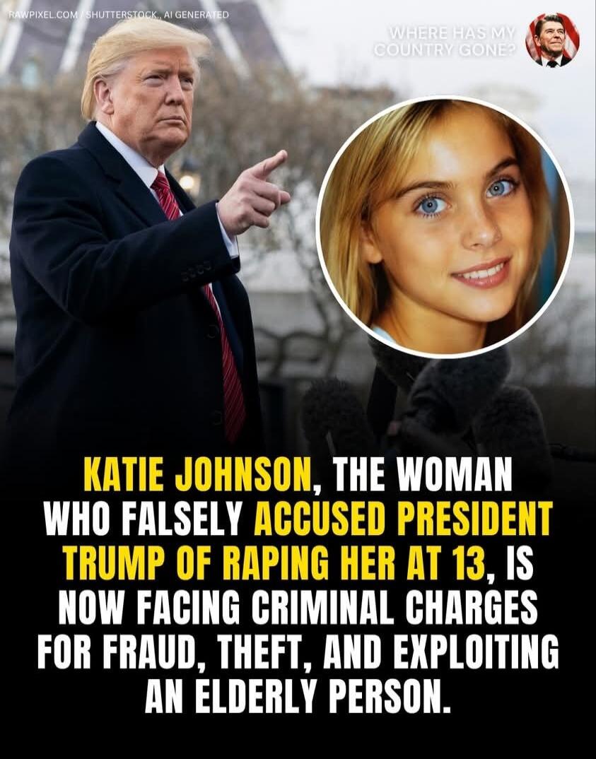 RAWPIXEL.COM / SHUTTERSTOCK, AI GENERATED. WHERE HAS MY COUNTRY GONE? KATIE JOHNSON, THE WOMAN WHO FALSELY ACCUSED PRESIDENT TRUMP OF RAPING HER AT 13, IS NOW FACING CRIMINAL CHARGES FOR FRAUD, THEFT, AND EXPLOITING AN ELDERLY PERSON.