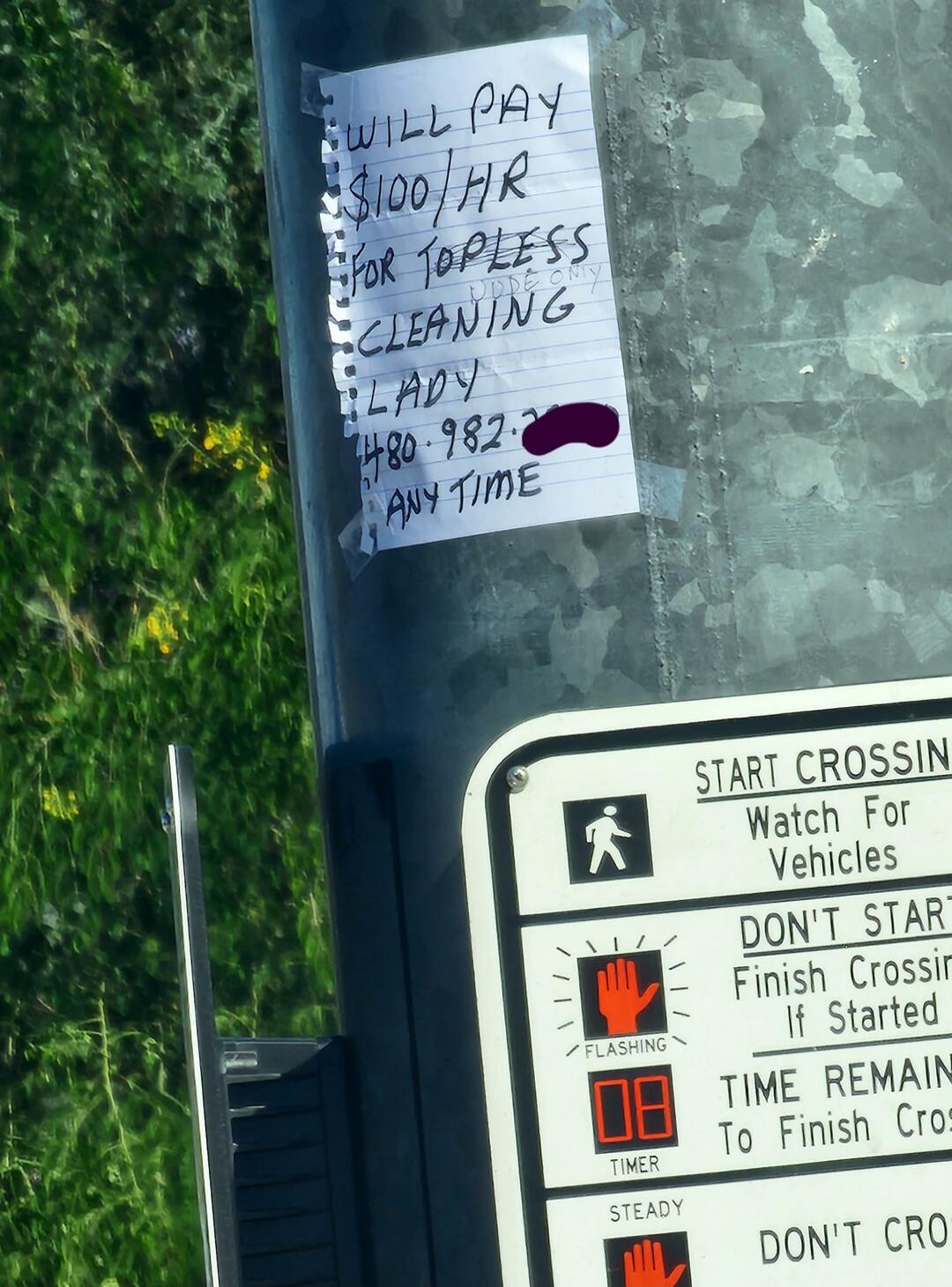WILL PAY $100/HR FOR TOPLESS CLEANING LADY DUDE ONLY 480-982-XXXX ANY TIME. Pedestrian crossing sign: START CROSSING Watch For Vehicles. DON'T START Finish Crossing If Started. FLASHING 08 TIMER. STEADY DON'T CRO