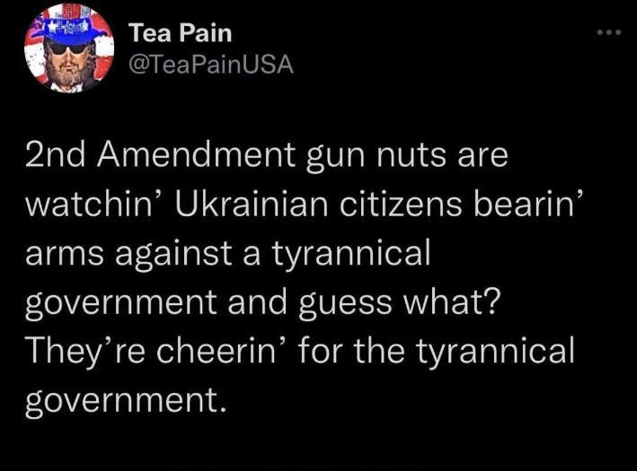 Tea Pain CICELELIVETY 2nd Amendment gun nuts are watchin Ukrainian citizens bearin arms against a tyrannical government and guess what Theyre cheerin for the tyrannical government