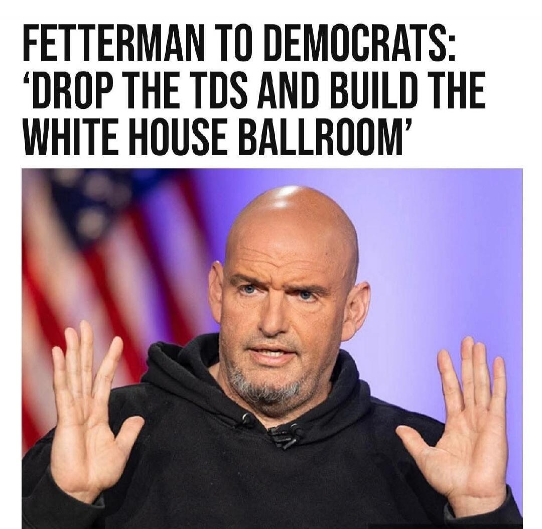 FETTERMAN TO DEMOCRATS: 'DROP THE TDS AND BUILD THE WHITE HOUSE BALLROOM'