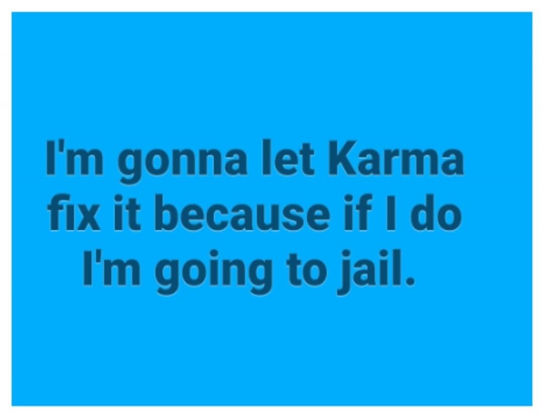 I'm gonna let Karma fix it because if I do I'm going to jail.