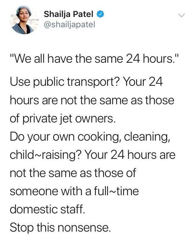 Yy Shailja Patel shailjapatel We all have the same 24 hours Use public transport Your 24 hours are not the same as those of private jet owners Do your own cooking cleaning childraising Your 24 hours are not the same as those of someone with a fulltime domestic staff Stop this nonsense