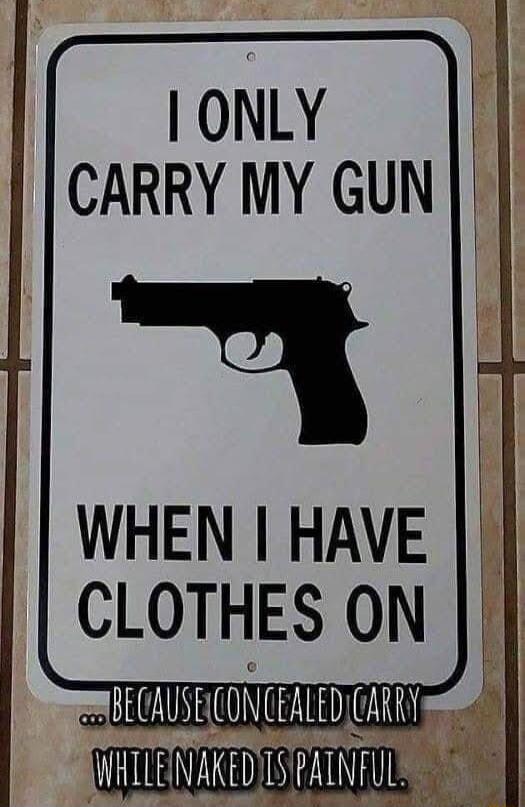 lONLY CARRY MY GUN q WHEN HAVE CLOTHES ON BECAUSHCON CEALEDICARRY WHILENAKEDILS PINFUL Y