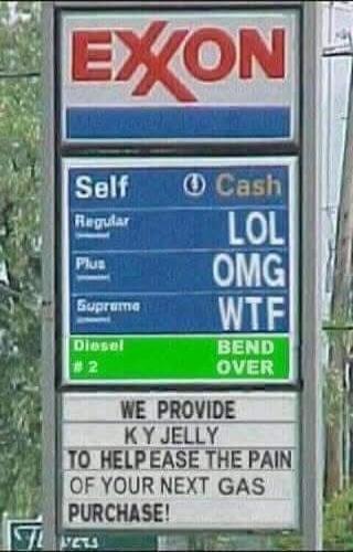 EXXON Self Cash Regular LOL Plus OMG Supreme WTF Diesel #2 BEND OVER WE PROVIDE KY JELLY TO HELP EASE THE PAIN OF YOUR NEXT GAS PURCHASE!