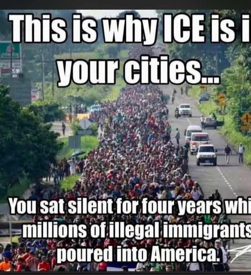 This is why ICE is in your cities... You sat silent for four years while millions of illegal immigrants poured into America.