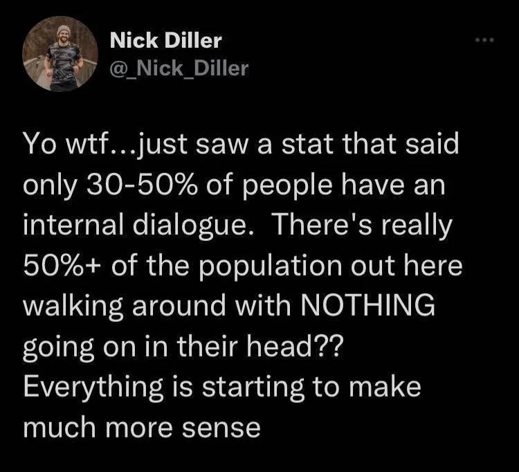Nick Diller _Nick_Diller AR A VS RS E1 R G EY o only 30 50 of people have an RICTGETRC I oF V R L TN R Y 50 of the population out here WEINGEETCI R RN oA Rl e going on in their head Everything is starting to make much more sense 954 AM 2022 11 25 Twitter Web App Posted in rmeirl by uElron Cupboard recdt