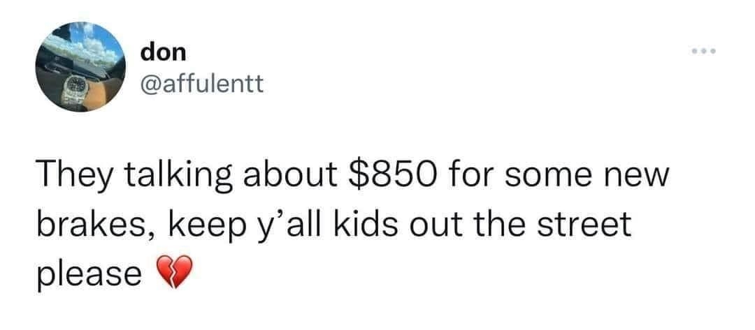 don affulentt They talking about 850 for some new brakes keep yall kids out the street please 344 PM 8422 Twitter for iPhone 125K Retweets 2127 Quote Tweets 111K Likes