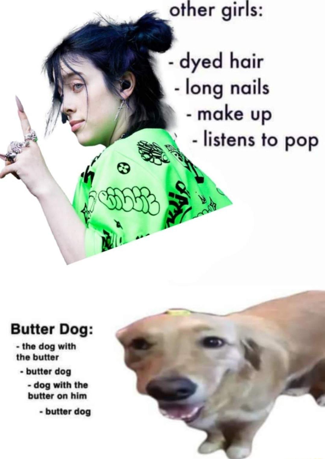 _other girls dyed hair long nails make up listens to pop Butter Dog the dog with the butter butter dog dog with the butter on him butter dog