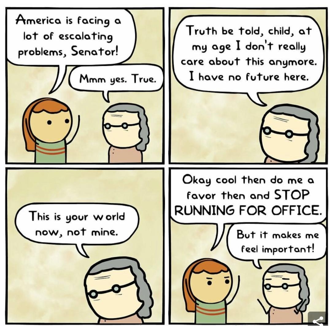 America is facing a lot of escalating problems Senator Truth be told child at my age I dont really care about this anymore I have no future here This is your world now not mine Okay cool then do me o favor then and STOP RUNNING FOR OFFICE But it makes me feel important scarecrowbar com scarecrowbar 000 Gscarecrol