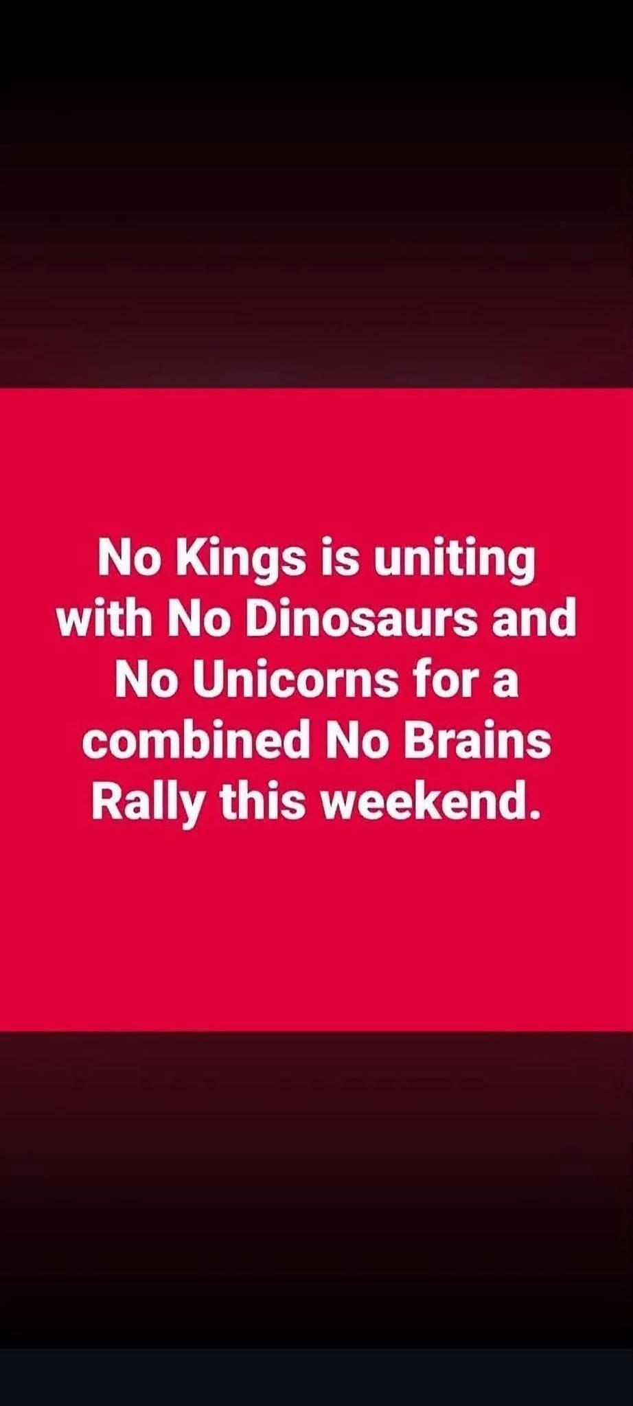 No Kings is uniting with No Dinosaurs and No Unicorns for a combined No Brains Rally this weekend.