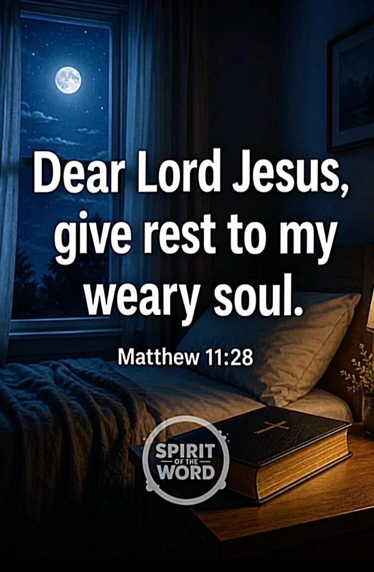 Dear Lord Jesus, give rest to my weary soul. Matthew 11:28. Spirit of the Word.