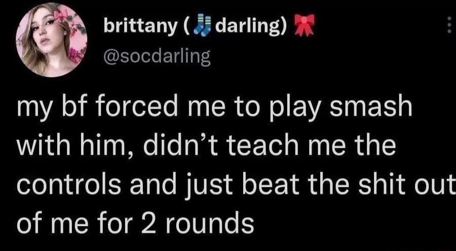 brittany i darling socdarling my bf forced me to play smash with him didnt teach me the controls and just beat the shit out of me for 2 rounds