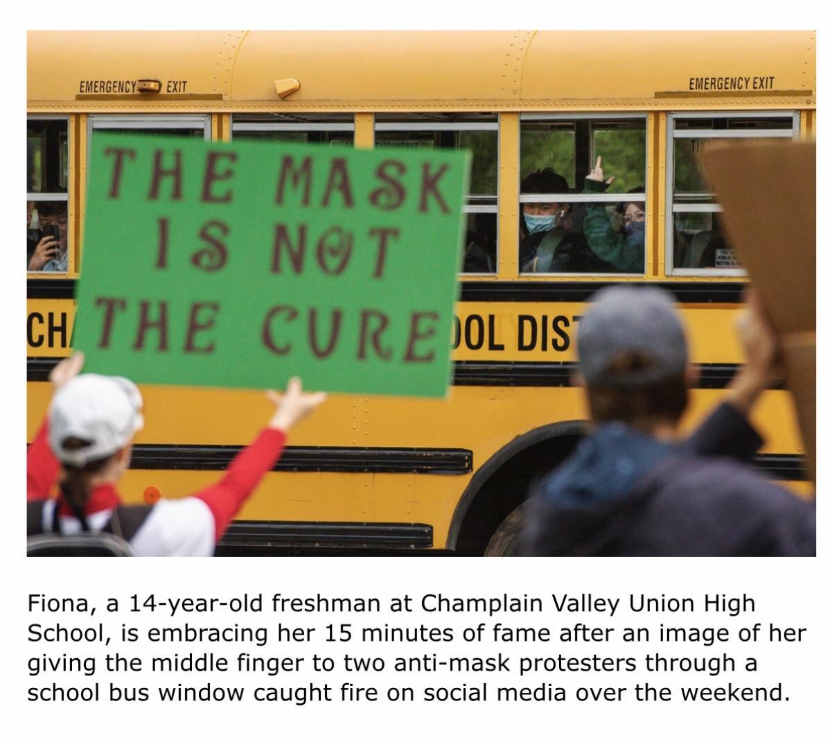 Fiona a 14 year old freshman at Champlain Valley Union High School is embracing her 15 minutes of fame after an image of her giving the middle finger to two anti mask protesters through a school bus window caught fire on social media over the weekend