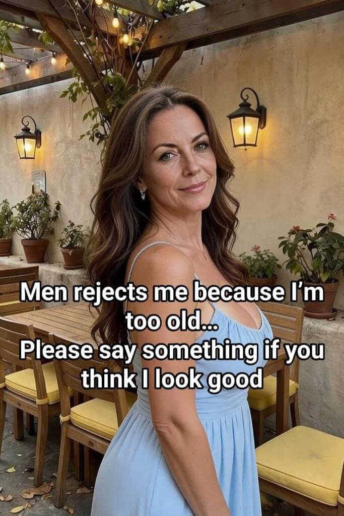 Men rejects me because I'm too old... Please say something if you think I look good