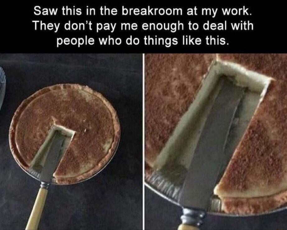 Saw this in the breakroom at my work. They don't pay me enough to deal with people who do things like this.
