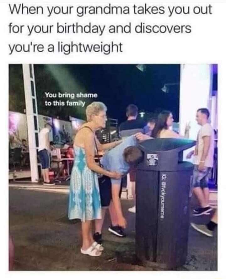 When your grandma takes you out for your birthday and discovers youre a lightweight