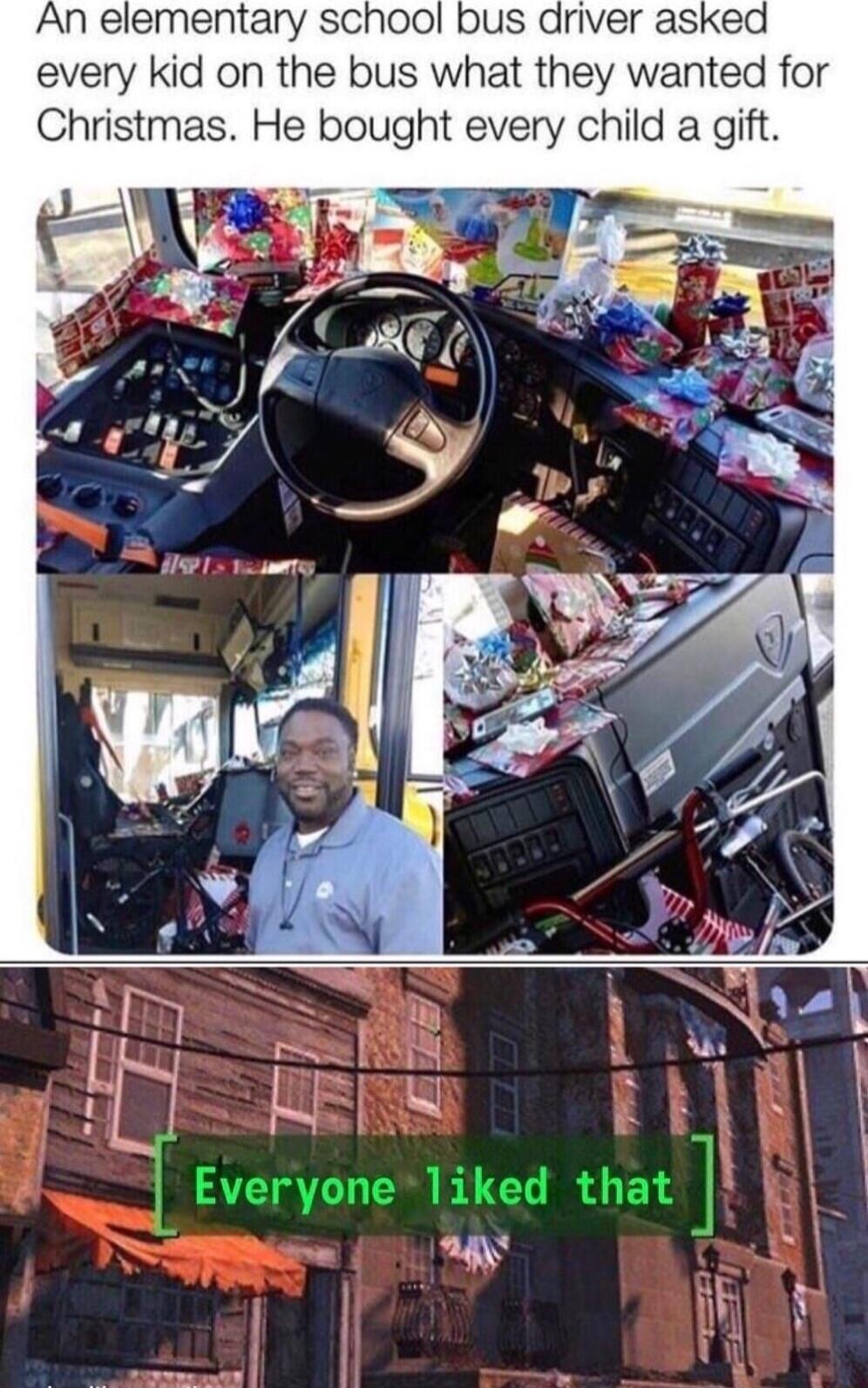 An elementary school bus driver asked every kid on the bus what they wanted for Christmas He bought every child a gift F7 J l Evervone liked that 2 A ik