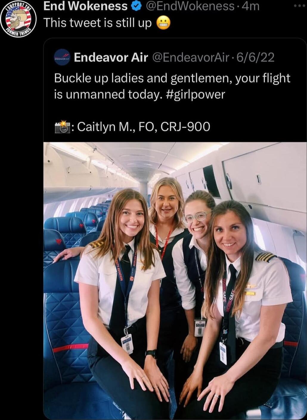 End Wokeness EndWokeness 4m This tweet is still up Endeavor Air EndeavorAir 6622 Buckle up ladies and gentlemen your flight is unmanned today girlpower 2 Caitlyn M FO CRJ 900