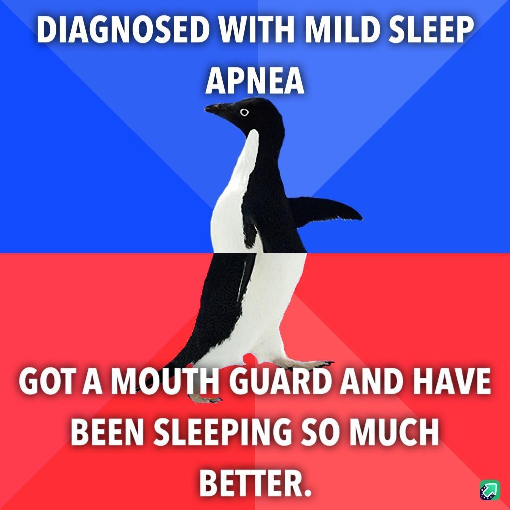 DIAGNOSED WITH MILD SLEEP APNEA GOT A MOUTH GUARD AND HAVE BEEN SLEEPING SO MUCH BETTER l