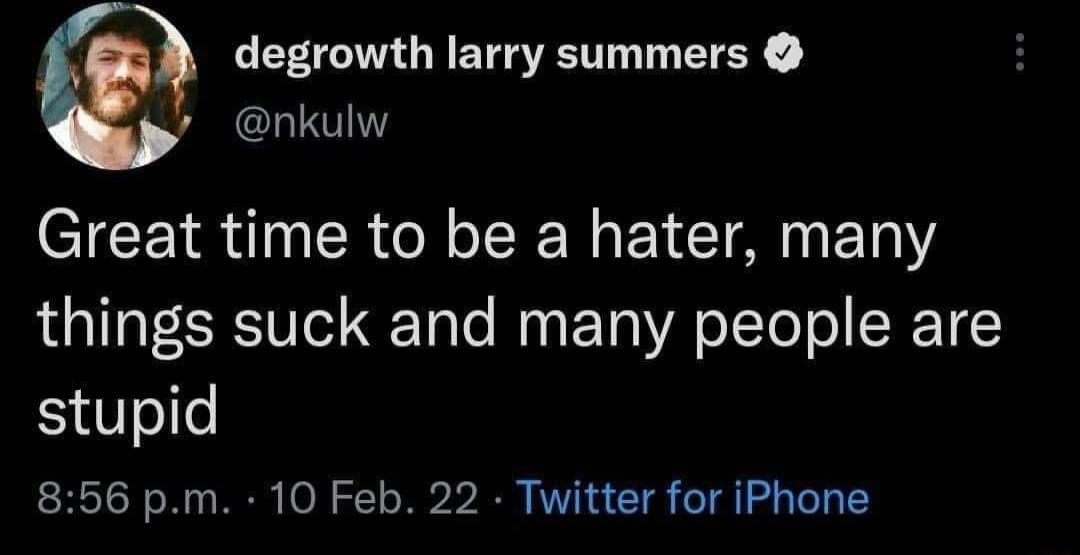 degrowth larry summers 7 nkulw Great time to be a hater many things suck and many people are stupid 856 pm 10 Feb 22 Twitter for iPhone