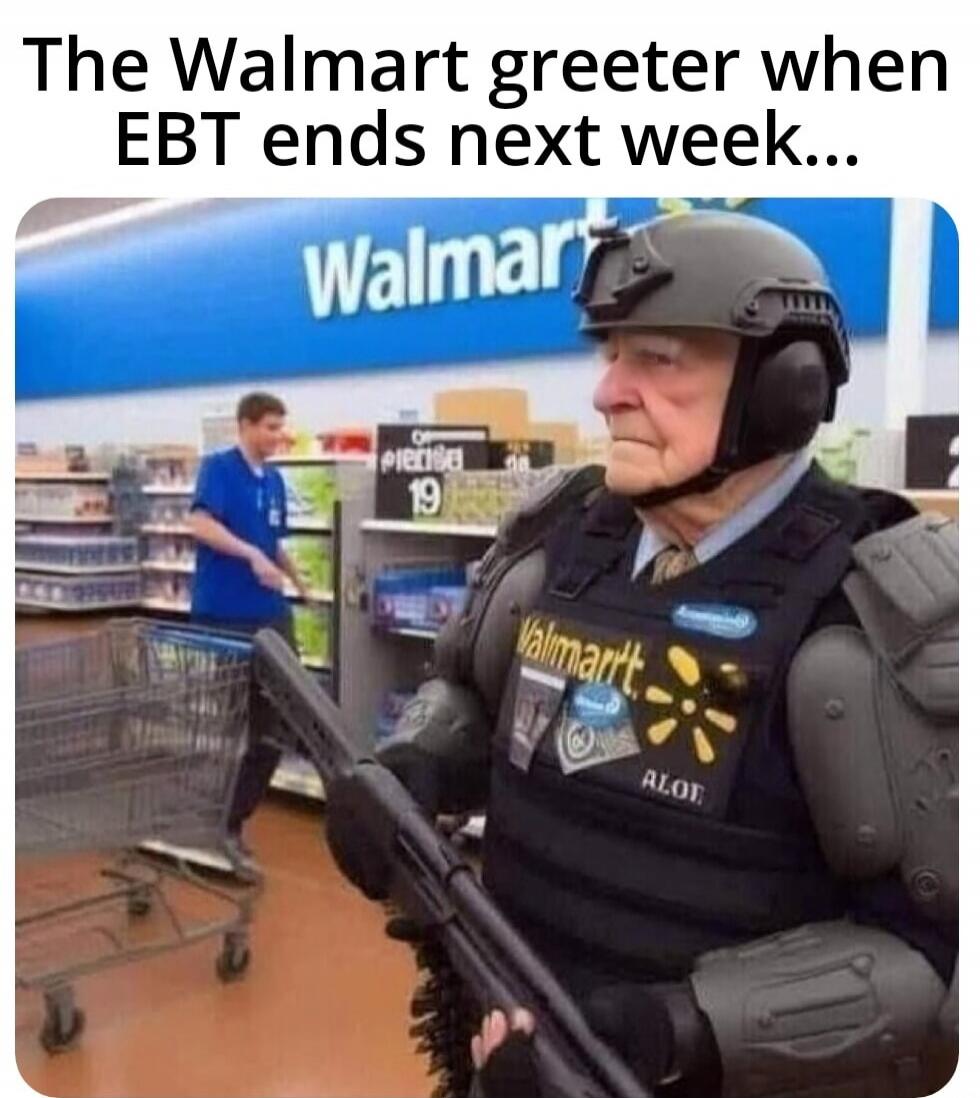 The Walmart greeter when EBT ends next week...