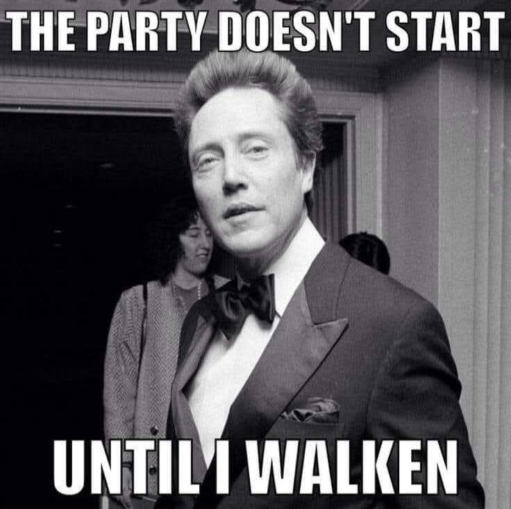 THE PARTY DOESN'T START UNTIL I WALKEN