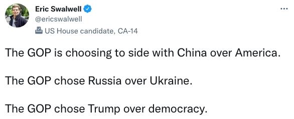 Q US House candidate CA14 The GOP is choosing to side with China over America The GOP chose Russia over Ukraine The GOP chose Trump over democracy