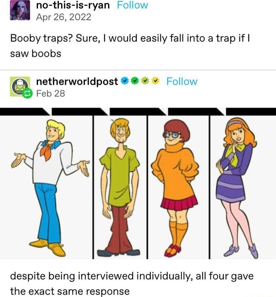 no this is ryan Follow Apr 262022 Booby traps Sure would easily fall into a trap if saw boobs Follow neherworldpost Feb 28 despite being interviewed individually all four gave the exact same response